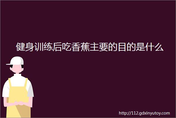 健身训练后吃香蕉主要的目的是什么